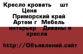 Кресло-кровать, 2 шт.  › Цена ­ 7 000 - Приморский край, Артем г. Мебель, интерьер » Диваны и кресла   